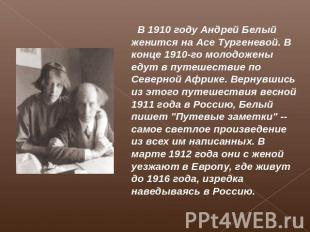В 1910 году Андрей Белый женится на Асе Тургеневой. В конце 1910-го молодожены е