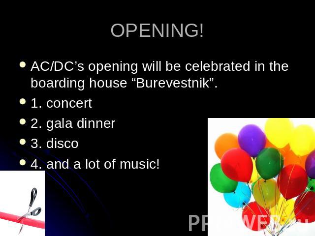OPENING! AC/DC’s opening will be celebrated in the boarding house “Burevestnik”.1. concert2. gala dinner3. disco4. and a lot of music!