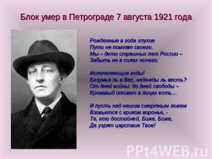 Блок умер в Петрограде 7 августа 1921 года Рожденные в года глухиеПути не помнят