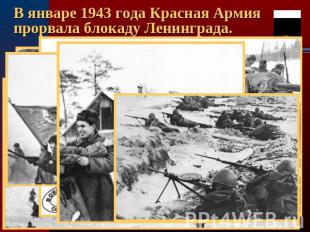 В январе 1943 года Красная Армия прорвала блокаду Ленинграда.