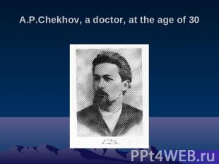 A.P.Chekhov, a doctor, at the age of 30