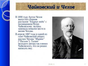 Чайковский и Чехов В 1890 году Антон Чехов выпустил сборник рассказов "Хмурые лю