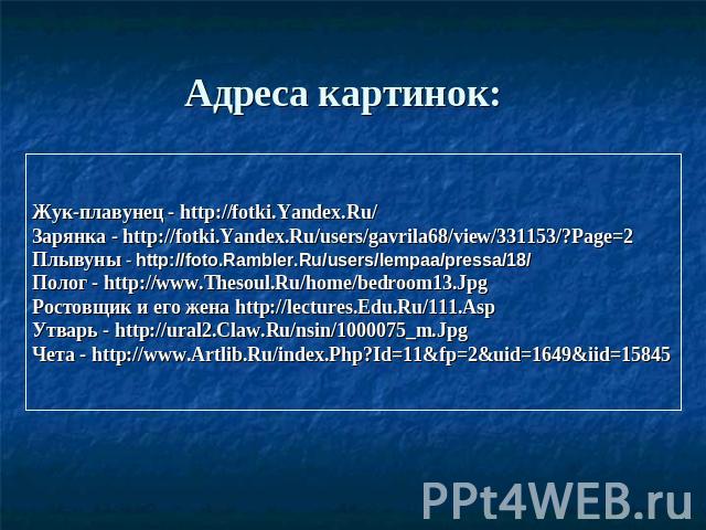 Адреса картинок: Жук-плавунец - http://fotki.Yandex.Ru/Зарянка - http://fotki.Yandex.Ru/users/gavrila68/view/331153/?Page=2Плывуны - http://foto.Rambler.Ru/users/lempaa/pressa/18/Полог - http://www.Thesoul.Ru/home/bedroom13.JpgРостовщик и его жена h…