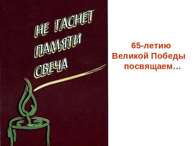 65-летию Великой Победы посвящаем…