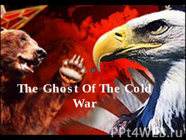 The Ghost Of The Cold War
