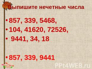 Выпишите нечетные числа 857, 339, 5468, 104, 41620, 72526, 9441, 34, 18857, 339,