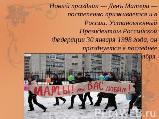 Новый праздник — День Матери — постепенно приживается и в России. Установленный