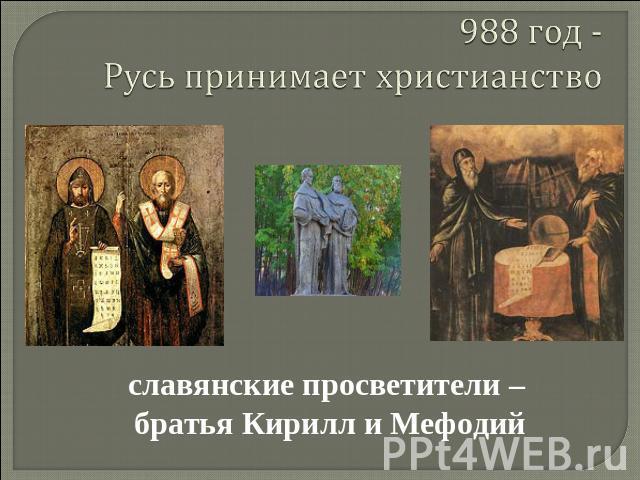 988 год -Русь принимает христианство славянские просветители – братья Кирилл и Мефодий