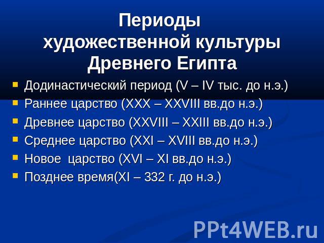 Периоды художественной культуры Древнего Египта Додинастический период (V – IV тыс. до н.э.)Раннее царство (XXX – XXVIII вв.до н.э.)Древнее царство (XXVIII – XXIII вв.до н.э.)Среднее царство (XXI – XVIII вв.до н.э.)Новое царство (XVI – XI вв.до н.э.…