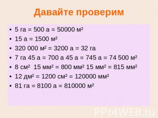 Давайте проверим 5 га = 500 а = 50000 м²15 а = 1500 м²320 000 м² = 3200 а = 32 г