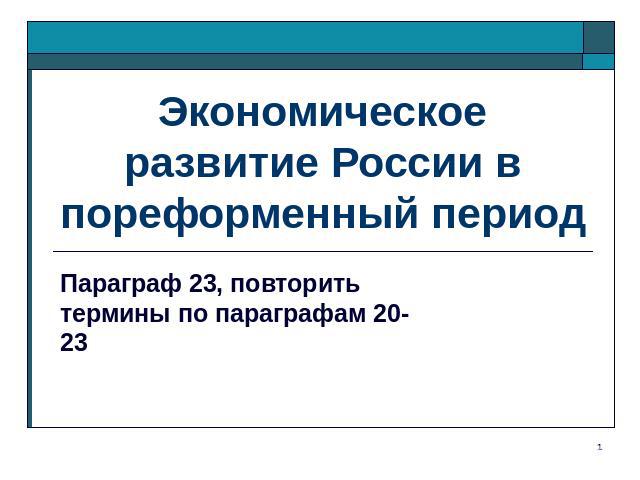 Экономическое развитие России в пореформенный период Параграф 23, повторить термины по параграфам 20-23