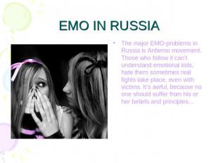 EMO IN RUSSIA The major EMO-problems in Russia is Antiemo movement. Those who fo