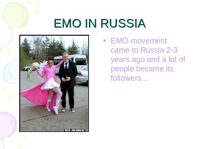 EMO IN RUSSIA EMO-movement came to Russia 2-3 years ago and a lot of people became its followers…