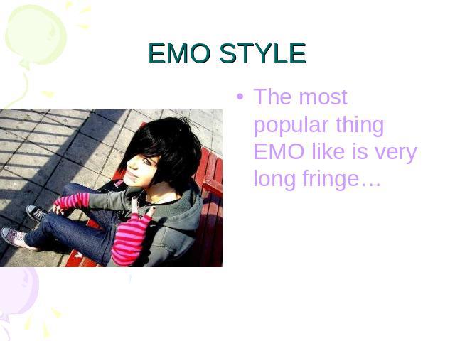 EMO STYLE The most popular thing EMO like is very long fringe…