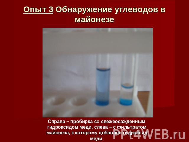 Опыт 3 Обнаружение углеводов в майонезе Справа – пробирка со свежеосажденным гидроксидом меди, слева – с фильтратом майонеза, к которому добавлен гидроксид меди.