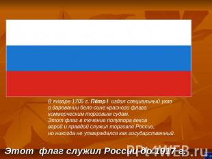 В январе 1705 г. Пётр I издал специальный указ о даровании бело-сине-красного фл