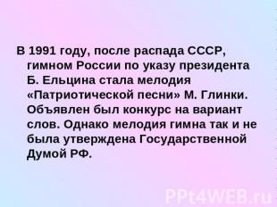 В 1991 году, после распада СССР, гимном России по указу президента Б. Ельцина ст