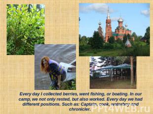 Every day I collected berries, went fishing, or boating. In our camp, we not onl