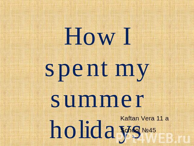 How I spent my summer holidaysKaftan Vera 11 a School №45