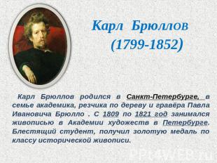 Карл БрюллОВ (1799-1852) Карл Брюллов родился в Санкт-Петербурге, в семье академ