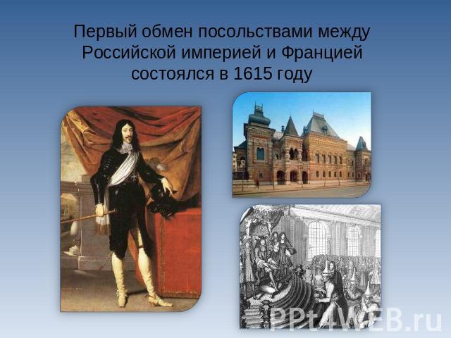 Первый обмен посольствами между Российской империей и Францией состоялся в 1615 году