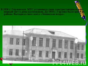 В 1950 г. Горловская МТС установила свою электростанцию и дала первый свет в дом