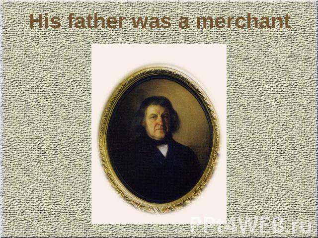 His father was a merchant