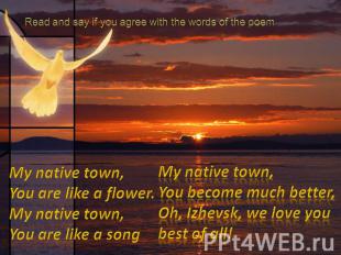 Read and say if you agree with the words of the poemMy native town,You are like