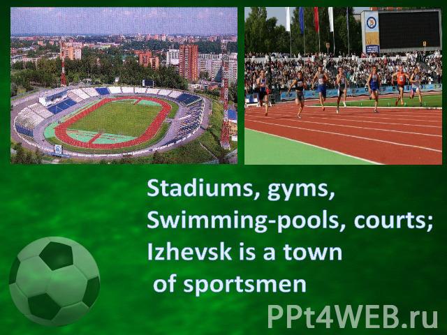 Stadiums, gyms,Swimming-pools, courts; Izhevsk is a town of sportsmen