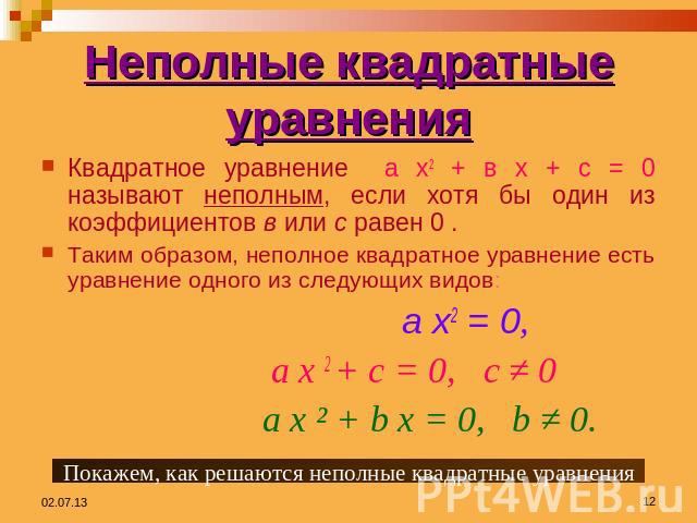 Неполные квадратные уравнения Квадратное уравнение а х2 + в х + с = 0 называют неполным, если хотя бы один из коэффициентов в или с равен 0 . Таким образом, неполное квадратное уравнение есть уравнение одного из следующих видов: а х2 = 0, а х 2 + с …