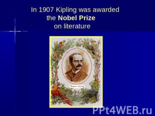 In 1907 Kipling was awarded the Nobel Prize on literature