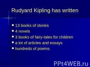 Rudyard Kipling has written 13 books of stories4 novels3 books of fairy-tales fo