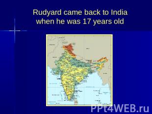 Rudyard came back to Indiawhen he was 17 years old