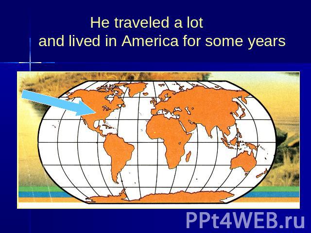 He traveled a lot and lived in America for some years
