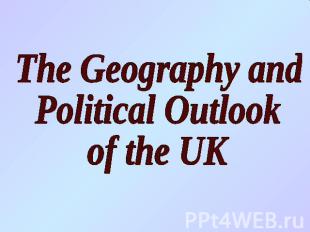 The Geography and Political Outlookof the UK