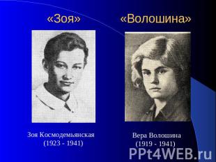 «Зоя» Зоя Космодемьянская (1923 - 1941)«Волошина»Вера Волошина (1919 - 1941)
