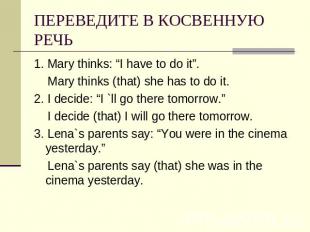 ПЕРЕВЕДИТЕ В КОСВЕННУЮ РЕЧЬ 1. Mary thinks: “I have to do it”. Mary thinks (that