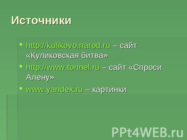 Источники http://kulikovo.narod.ru – сайт «Куликовская битва»http://www.tonnel.ru – сайт «Спроси Алену»www.yandex.ru – картинки