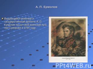 Выдающийся военный и государственный деятель А. П. Ермолов начал свой воинский п