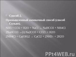 Способ 2. Способ 2. Промышленный аммиачный способ (способ Сольве). NH3 + CO2 + H