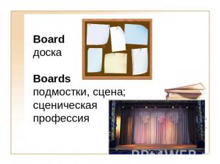 Board доскаBoardsподмостки, сцена; сценическая профессия