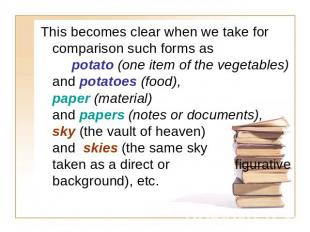 This becomes clear when we take for comparison such forms as potato (one item of