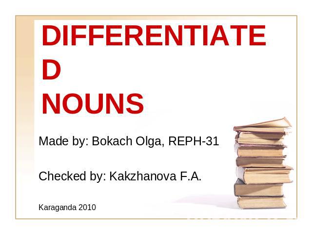 DIFFERENTIATEDNOUNS Made by: Bokach Olga, REPH-31Checked by: Kakzhanova F.A.Karaganda 2010