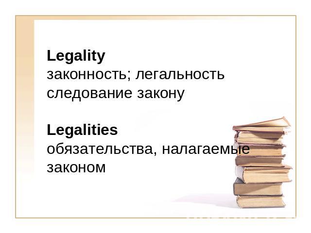 Legalityзаконность; легальностьследование законуLegalitiesобязательства, налагаемые законом