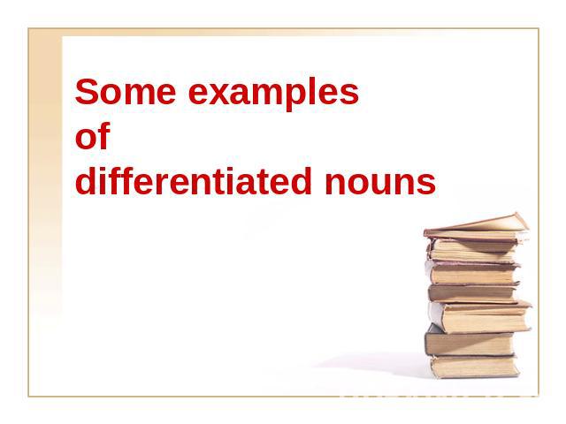 Some examples of differentiated nouns