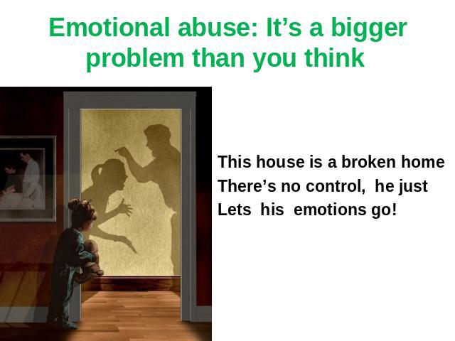 Emotional abuse: It’s a bigger problem than you think This house is a broken homeThere’s no control, he justLets his emotions go!