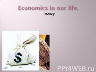Economics in our life. Money