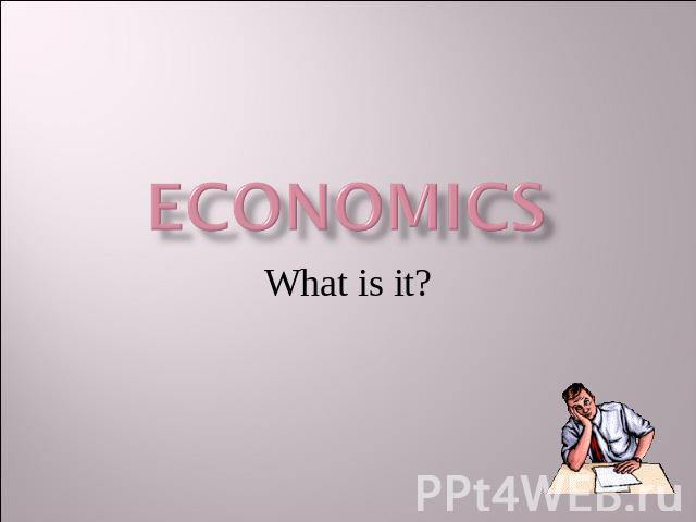 Economics What is it?