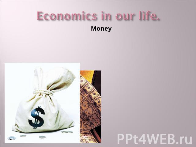 Economics in our life. Money