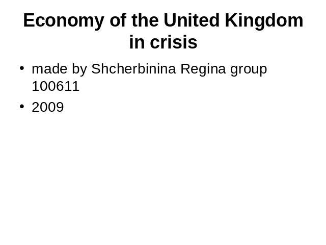 Economy of the United Kingdomin crisis made by Shcherbinina Regina group 1006112009